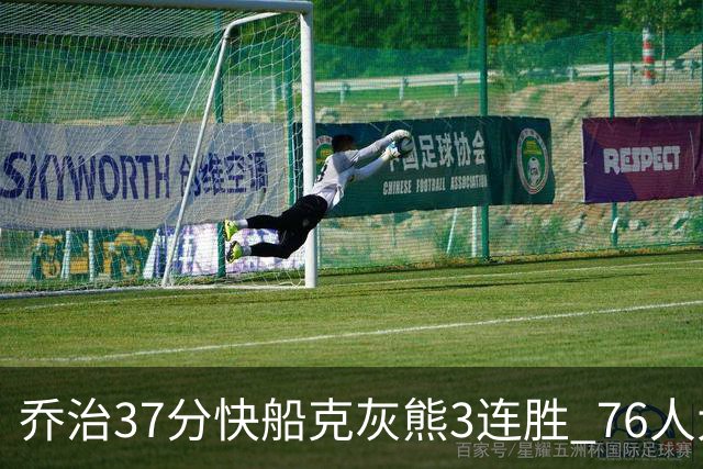 乔治37分快船克灰熊3连胜 76人大胜国王止连败