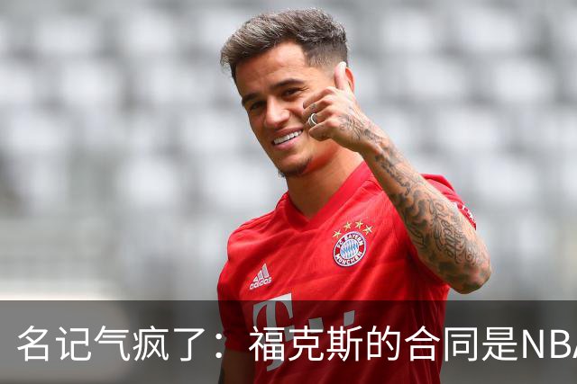 名记气疯了：福克斯的合同是NBA历史上最垃圾的合同！没有之一！