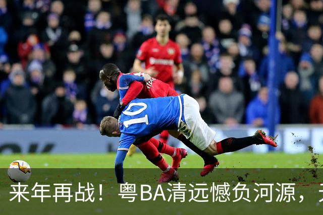 来年再战！粤BA清远憾负河源，无缘季后赛附加赛