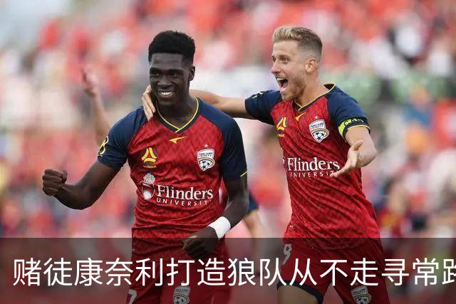 赌徒康奈利打造狼队从不走寻常路 豪赌三球能让华子更接近冠军？